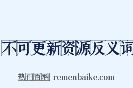 不可更新资源反义词是什么意思的图片